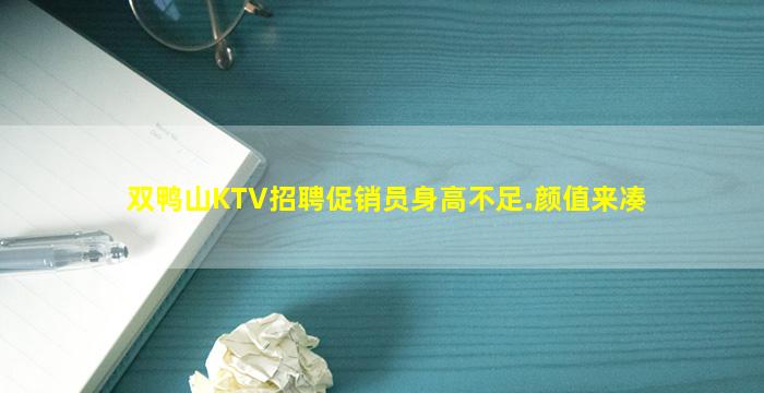 双鸭山KTV招聘促销员身高不足.颜值来凑